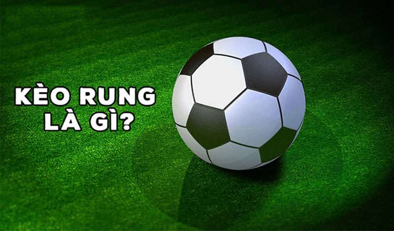Kèo rung là gì trong cá độ bóng đá?